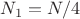 $N_1=N/4$