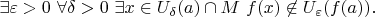 $$
\exists\varepsilon>0\ \forall\delta>0\ \exists x\in U_\delta(a)\cap M\ f(x)\not\in U_\varepsilon(f(a)).
$$