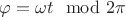 $\varphi=\omega t \mod 2\pi$