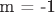 m = -1