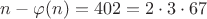 $n - \varphi (n) = 402 = 2 \cdot 3 \cdot 67$