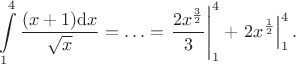 $$\int\limits_{1}^{4} \frac{(x+1)\mathrm{d}x}{\sqrt{x}} = \ldots = \left.\frac{2x^{\frac{3}{2}}}{3}\right|_1^4 + \left.{2x^{\frac{1}{2}}\right|_1^4.$$