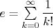 $e = \sum\limits_{k=0}^\infty \dfrac 1 {k!}$