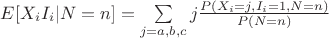 $E[X_i I_i | N=n] = \sum\limits_{j=a,b,c} j \frac {P(X_i = j, I_i = 1, N=n)} {P(N=n)}$