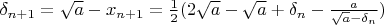$\delta_{n+1}=\sqrt a-x_{n+1} = \frac12(2\sqrt a -\sqrt a +\delta_n-\frac{a}{\sqrt a-\delta_n})$