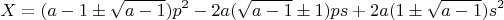 $$X=(a-1\pm\sqrt{a-1})p^2-2a(\sqrt{a-1}\pm1)ps+2a(1\pm\sqrt{a-1})s^2$$