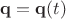 $\mathbf{q} = \mathbf{q}(t)$
