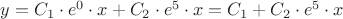 ${y}={C_1}\cdot{{e^{0}\cdot{x}}}+{C_2}\cdot{{e^{5}\cdot{x}}}={C_1}+{C_2}\cdot{{e^{5}\cdot{x}}}$