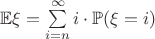 $\mathbb{E}\xi = \sum\limits_{i=n}^{\infty} i \cdot \mathbb{P}(\xi = i)$