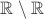 $\mathbb{R}\setminus\mathbb{R}$