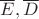$\overline{E},\overline{D}$