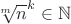 $\sqrt[m]{n}^k\in\mathbb{N}$