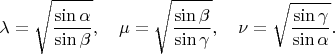 $$
\lambda=\sqrt{\frac{\sin{\alpha}}{\sin{\beta}}}, \quad
\mu=\sqrt{\frac{\sin{\beta}}{\sin{\gamma}}}, \quad
\nu=\sqrt{\frac{\sin{\gamma}}{\sin{\alpha}}}.
$$