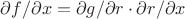 $\partial f/\partial x=\partial g/\partial r\cdot\partial r/\partial x$