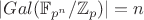$|Gal(\mathbb{F}_{p^n}/ \mathbb{Z}_p)|=n$