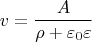 $$v=\frac{A}{\rho+\varepsilon_0\varepsilon}$$