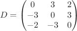 $$D=\begin{pmatrix}
0 & 3 & 2\\
-3 & 0 & 3\\
-2 & -3 & 0
\end{pmatrix}$$