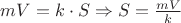 $\[mV = k \cdot S \Rightarrow S = \frac{{mV}}
{k}\]
$