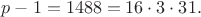 $p-1=1488=16\cdot 3\cdot 31.$