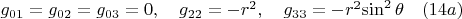 $g_{01}=g_{02}=g_{03}=0, \quad g_{22}=-r^2 , \quad g_{33}=-r^2{\sin^2{\theta}}\quad(14a)$