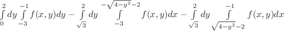 $\int\limits_{0}^{2}dy\int\limits_{-3}^{-1}f(x,y)dy-\int\limits_{\sqrt{3}}^{2}dy\int\limits_{-3}^{-\sqrt{4-y^2}-2}f(x,y)dx-\int\limits_{\sqrt{3}}^{2}dy\int\limits_{\sqrt{4-y^2}-2}^{-1}f(x,y)dx$