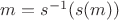 $m = s^{-1}(s(m))$
