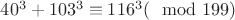 $40^3+103^3\equiv 116^3(\mod 199)$