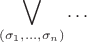 $$\bigvee\limits_{(\sigma_1,\ldots,\sigma_n)}\ldots$$