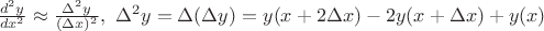 $\frac {d^2y}{dx^2}\approx\frac{\Delta^2 y}{(\Delta x)^2},\ \Delta^2 y=\Delta(\Delta y)=y(x+2\Delta x)-2y(x+\Delta x)+y(x)$$