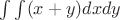 $\int\int(x+y)dxdy$