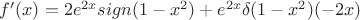 $f'(x)=2e^{2x}sign(1-x^2)+e^{2x}\delta(1-x^2)(-2x)$