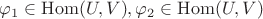 $\varphi_{1}\in \operatorname{Hom}(U,V),\varphi_{2}\in \operatorname{Hom}(U,V)$
