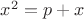 $x^2=p+x$