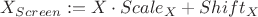 $X_{Screen}:=X \cdot Scale_X+Shift_X$