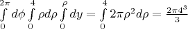 $\int\limits_{0}^{2\pi}d\phi\int\limits_{0}^{4}\rho d\rho\int\limits_{0}^{\rho}dy=\int\limits_{0}^{4}2\pi\rho^2d\rho=\frac {2\pi4^3}{3}$