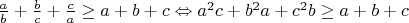 $\frac{a}{b}+\frac{b}{c}+\frac{c}{a}\geq a+b+c\Leftrightarrow a^2c+b^2a+c^2b\geq a+b+c$