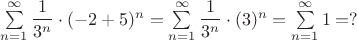 $\sum\limits_{n=1}^{\infty}{\dfrac{1}{3^n}\cdot (-2+5)^n=\sum\limits_{n=1}^{\infty}{\dfrac{1}{3^n}\cdot (3)^n=\sum\limits_{n=1}^{\infty}1=?$