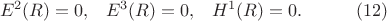 $$\begin{xalignat*}{4}&E^2(R)=0,&&E^3(R)=0,&&H^1(R)=0.&&\qquad\eqno{(12)}
\end{xalignat*}$$