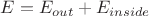 $E=E_{out}+E_{inside}$