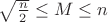 $\sqrt {\frac n2}\leq M\leq n$
