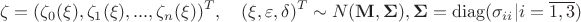 $$\mathbf\zeta =(\zeta _0(\xi ),\zeta _1(\xi ),...,\zeta _n (\xi ))^T, \quad (\xi, \varepsilon, \delta )^T\sim  N(\mathbf M, \mathbf \Sigma ), \mathbf\Sigma = \operatorname{diag}(\sigma _{ii}|i=\overline {1,3})$$