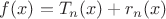 $f(x)=T_n(x)+r_n(x)$ $f(x)=T_n(x)+r_n(x)$