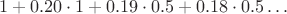 $$ 1 + 0.20 \cdot 1 + 0.19 \cdot 0.5 + 0.18 \cdot 0.5 \dots $$