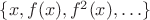 $\{x,f(x),f^2(x),\ldots\}$