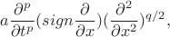 $$a\frac{\partial^p }{\partial t^p}(sign {\frac{\partial}{\partial x})(\frac{\partial^2}{\partial x^2})^{q/2},$$