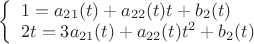 $\left\{ \begin{array}{l}
1 = {a_{21}}(t) + {a_{22}}(t)t + {b_2}(t)\\
2t = 3{a_{21}}(t) + {a_{22}}(t){t^2} + {b_2}(t)
\end{array} \right.$