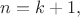 $n=k+1,$
