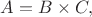 $A=B \times C,$