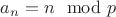 $a_n=n\mod p$ $a_n=n\mod p$