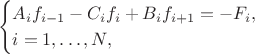 $$
\begin{cases}
  A_if_{i-1} - C_if_i + B_if_{i+1} = -F_i,\\
  i = 1,\ldots, N,
\end{cases}
$$
